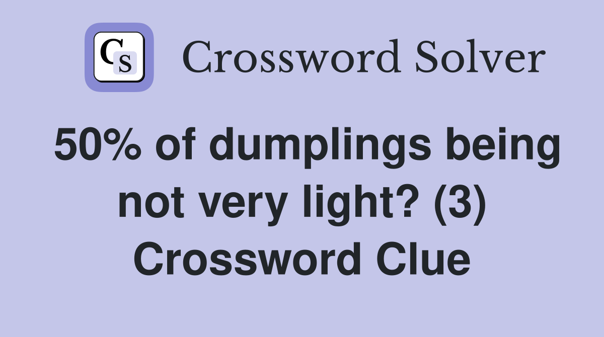50 of dumplings being not very light? (3) Crossword Clue Answers